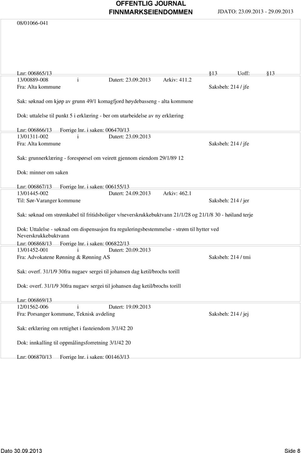 i saken: 006470/13 13/01311-002 i Datert: 23.09.2013 Fra: Alta kommune Sak: grunnerklæring - forespørsel om veirett gjennom eiendom 29/1/89 12 Dok: minner om saken Lnr: 006867/13 Forrige lnr.