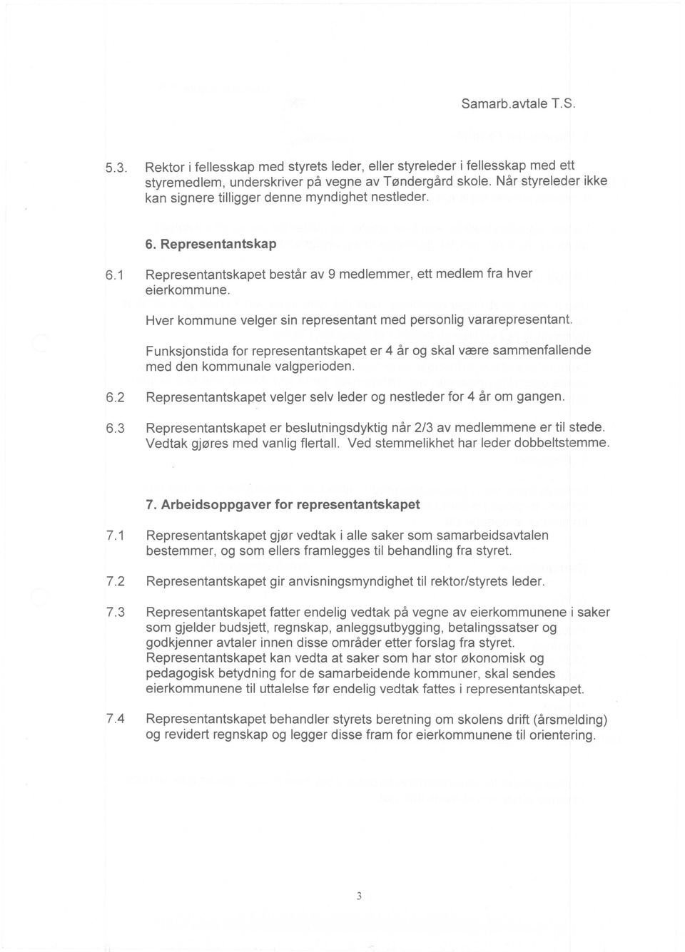 Funksjonstida for representantskapet er 4 ar og skal vcere sammenfallende med den kommunale valgperioden. 6.3 Representantskapet er beslutningsdyktig nar 2/3 av medlemmene er til stede.