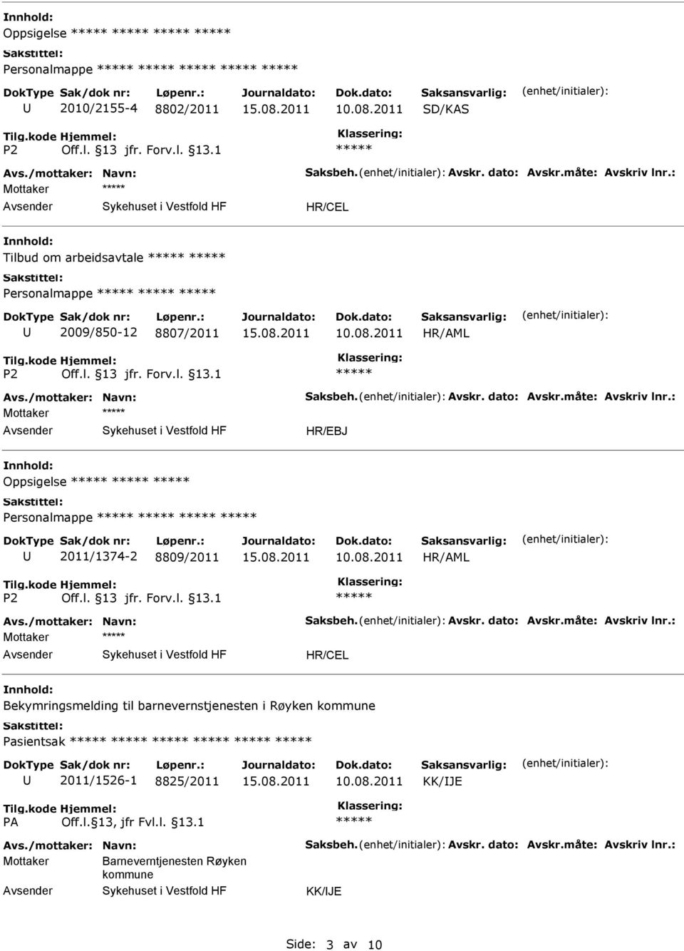 : Mottaker Oppsigelse Personalmappe 2011/1374-2 8809/2011 Avs./mottaker: Navn: Saksbeh. Avskr. dato: Avskr.måte: Avskriv lnr.