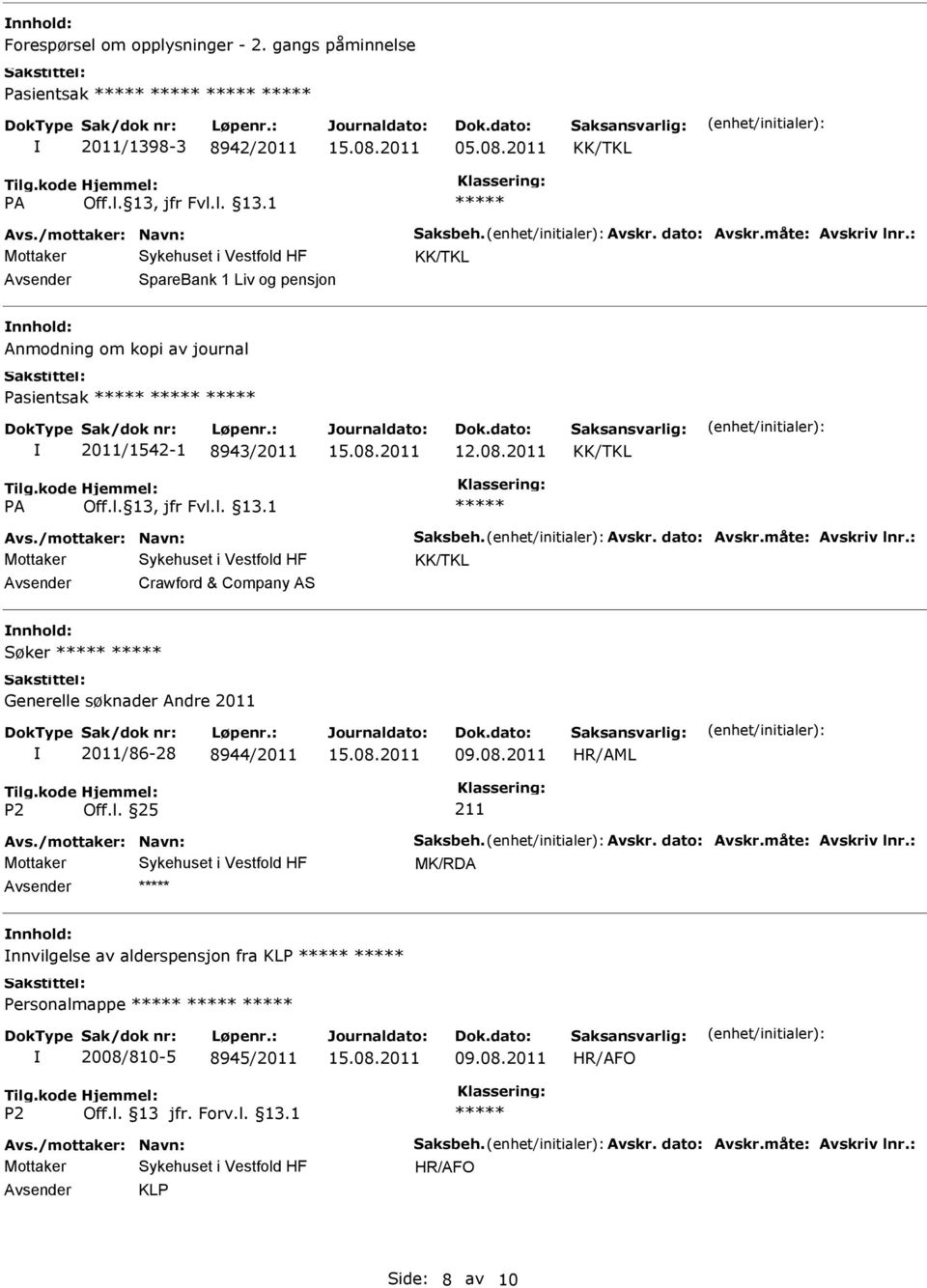 : Crawford & Company AS Søker Generelle søknader Andre 2011 2011/86-28 8944/2011 09.08.2011 211 Avs./mottaker: Navn: Saksbeh. Avskr. dato: Avskr.måte: Avskriv lnr.