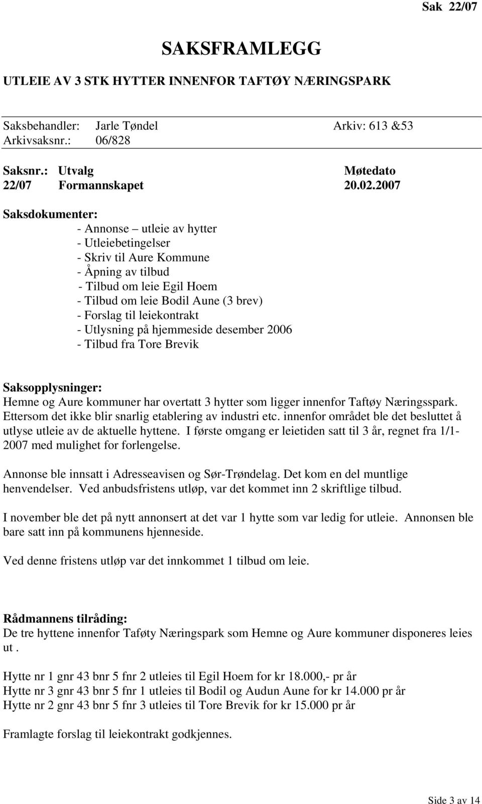 leiekontrakt - Utlysning på hjemmeside desember 2006 - Tilbud fra Tore Brevik Saksopplysninger: Hemne og Aure kommuner har overtatt 3 hytter som ligger innenfor Taftøy Næringsspark.