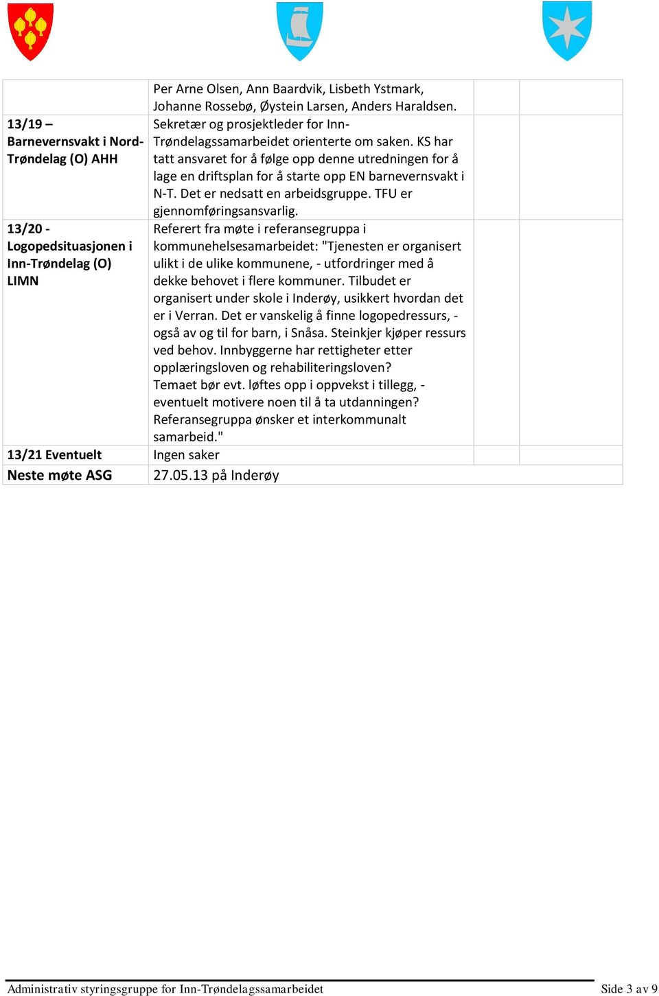 KS har tatt ansvaret for å følge opp denne utredningen for å lage en driftsplan for å starte opp EN barnevernsvakt i N-T. Det er nedsatt en arbeidsgruppe. TFU er gjennomføringsansvarlig.