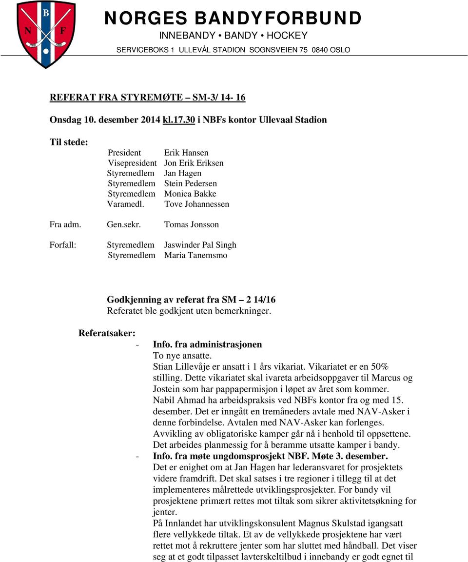 Tove Johannessen Fra adm. Gen.sekr. Tomas Jonsson Forfall: Styremedlem Jaswinder Pal Singh Styremedlem Maria Tanemsmo Godkjenning av referat fra SM 2 14/16 Referatet ble godkjent uten bemerkninger.