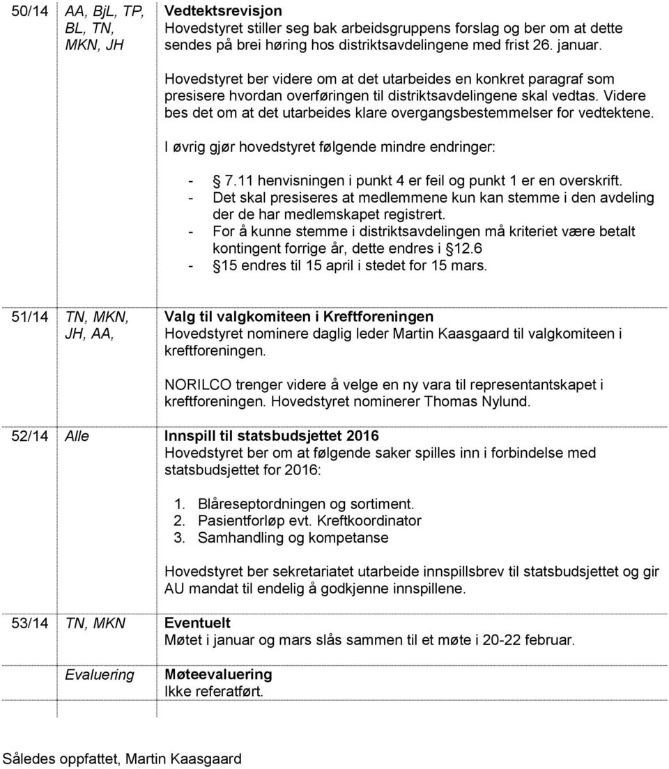 Videre bes det om at det utarbeides klare overgangsbestemmelser for vedtektene. I øvrig gjør hovedstyret følgende mindre endringer: - 7.11 henvisningen i punkt 4 er feil og punkt 1 er en overskrift.