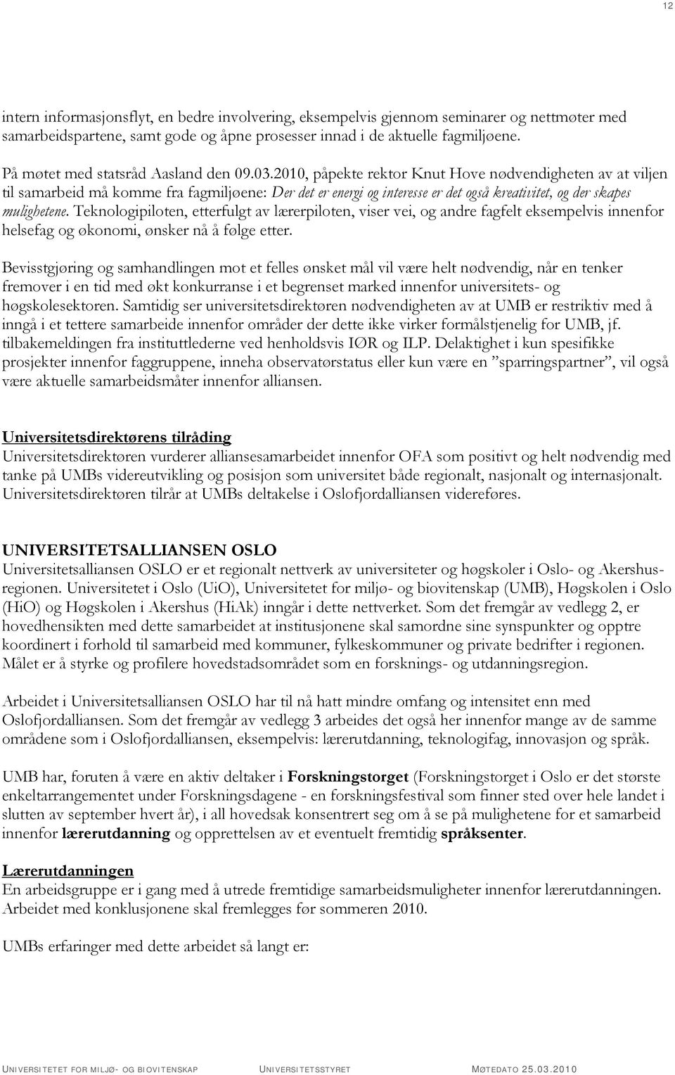 2010, påpekte rektor Knut Hove nødvendigheten av at viljen til samarbeid må komme fra fagmiljøene: Der det er energi og interesse er det også kreativitet, og der skapes mulighetene.