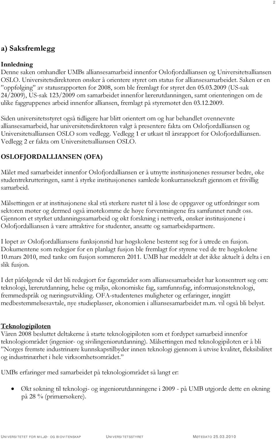 2009 (US-sak 24/2009), US-sak 123/2009 om samarbeidet innenfor lærerutdanningen, samt orienteringen om de ulike faggruppenes arbeid innenfor alliansen, fremlagt på styremøtet den 03.12.2009. Siden