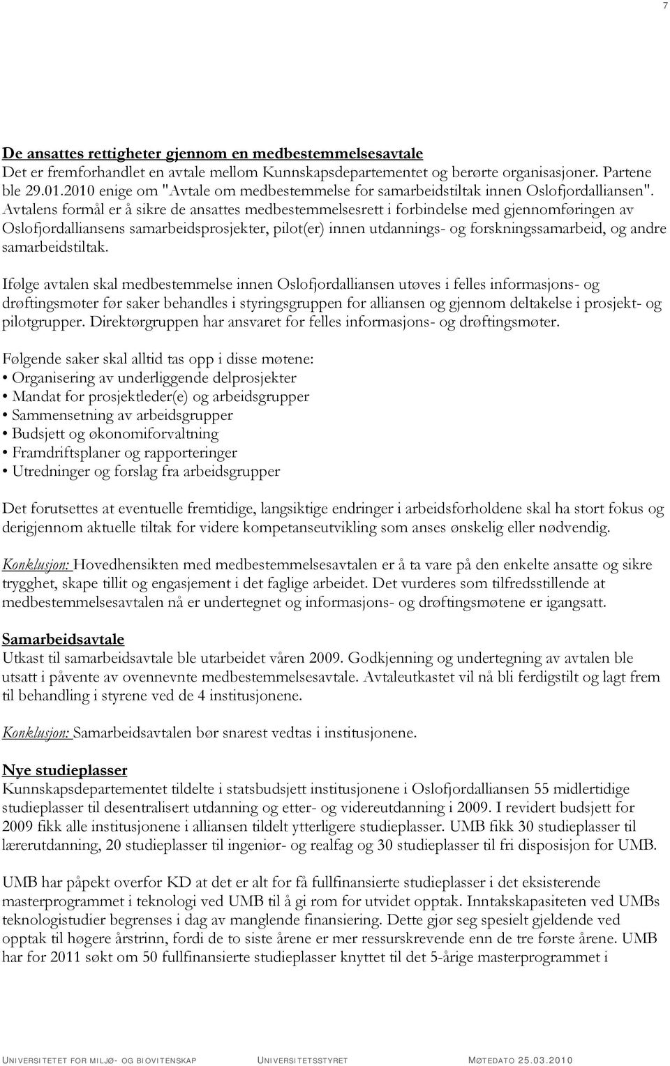 Avtalens formål er å sikre de ansattes medbestemmelsesrett i forbindelse med gjennomføringen av Oslofjordalliansens samarbeidsprosjekter, pilot(er) innen utdannings- og forskningssamarbeid, og andre