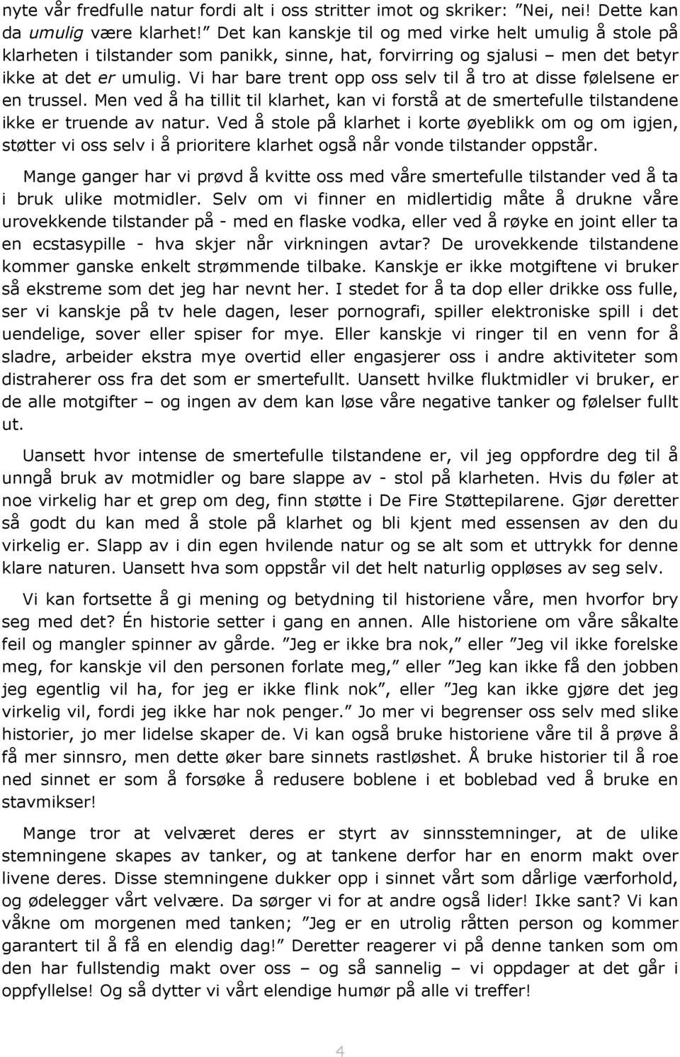 Vi har bare trent opp oss selv til å tro at disse følelsene er en trussel. Men ved å ha tillit til klarhet, kan vi forstå at de smertefulle tilstandene ikke er truende av natur.