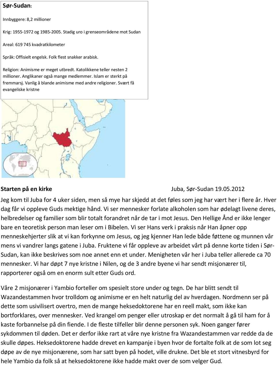 Svært få evangeliske kristne Starten på en kirke Juba, Sør-Sudan 19.05.2012 Jeg kom til Juba for 4 uker siden, men så mye har skjedd at det føles som jeg har vært her i flere år.