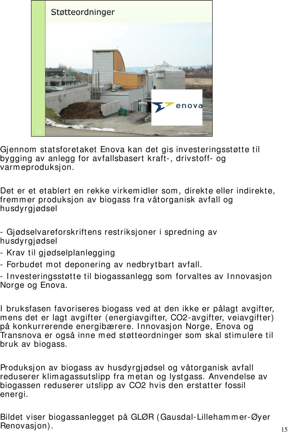 husdyrgjødsel - Krav til gjødselplanlegging - Forbudet mot deponering av nedbrytbart avfall. - Investeringsstøtte til biogassanlegg som forvaltes av Innovasjon Norge og Enova.