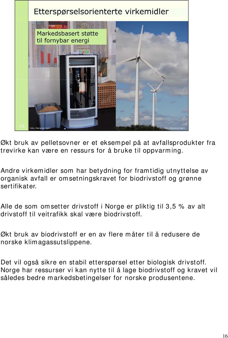 Alle de som omsetter drivstoff i Norge er pliktig til 3,5 % av alt drivstoff til veitrafikk skal være biodrivstoff.