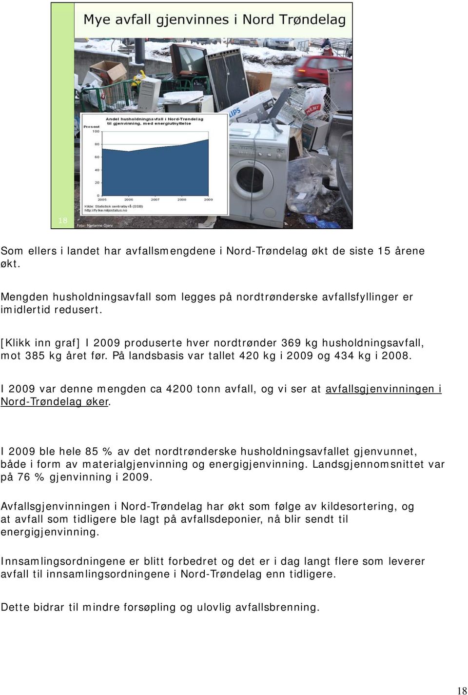 I 2009 var denne mengden ca 4200 tonn avfall, og vi ser at avfallsgjenvinningen i Nord-Trøndelag øker.