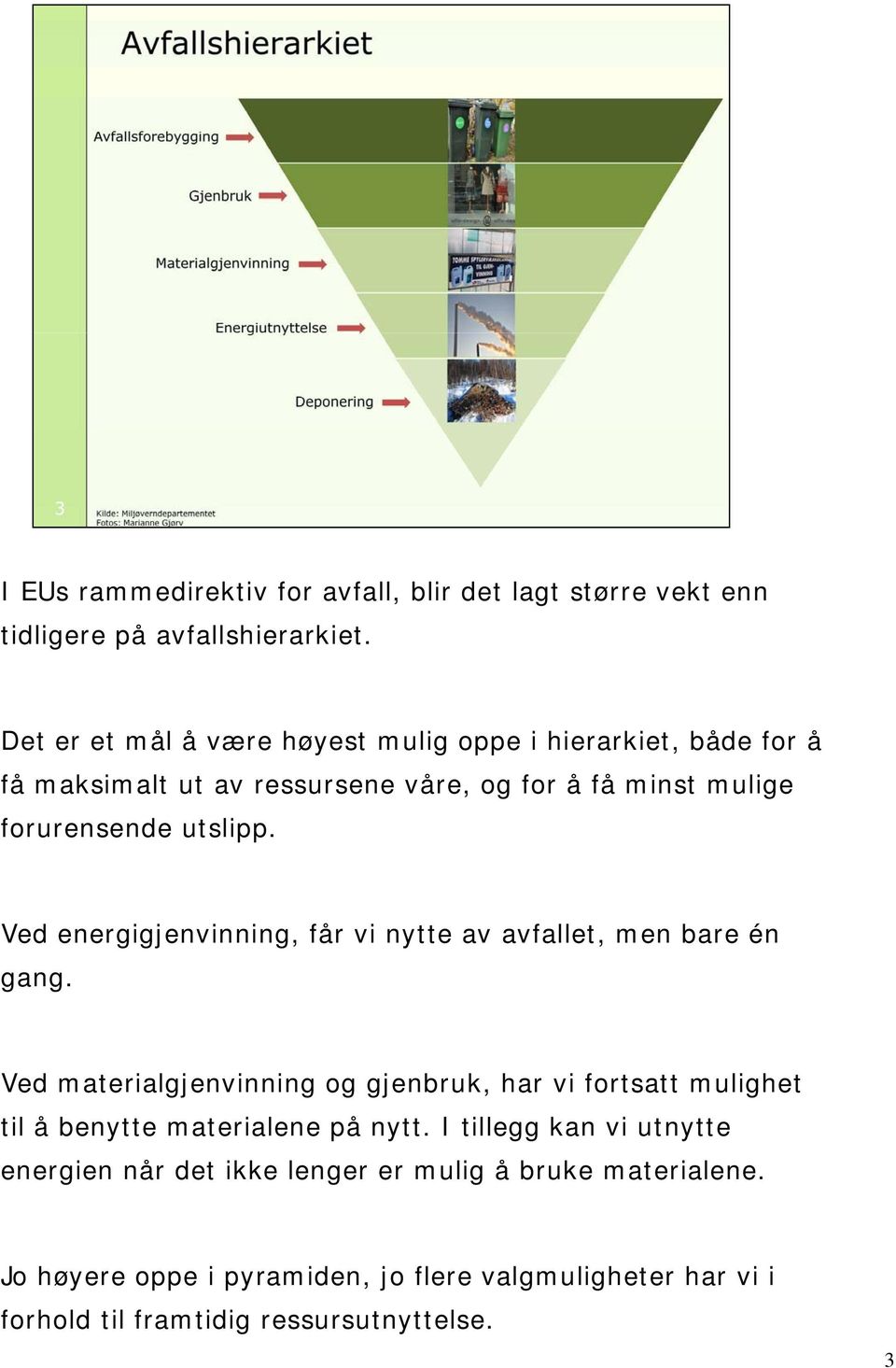 Ved energigjenvinning, får vi nytte av avfallet, men bare én gang.