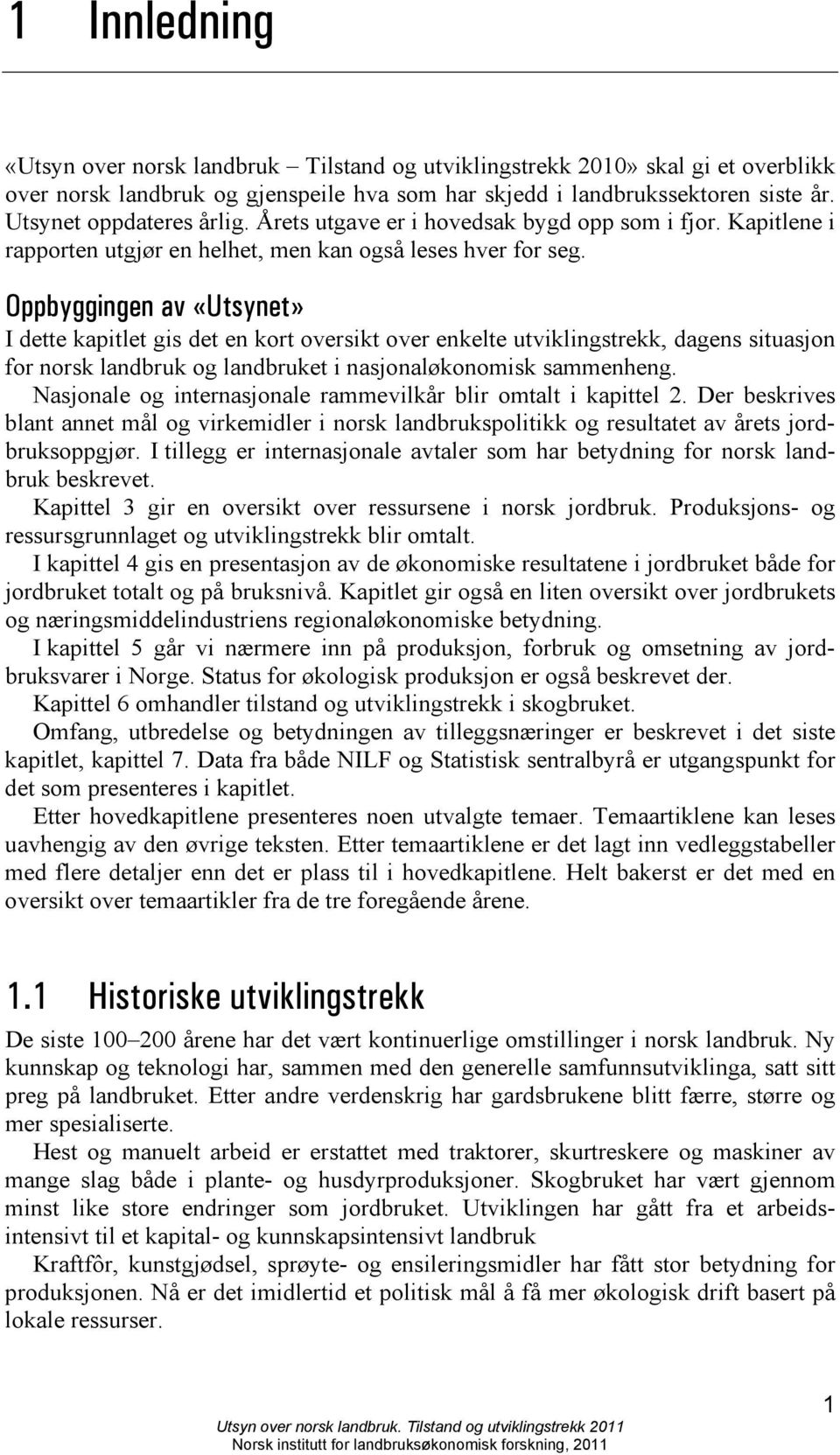 Oppbyggingen av «Utsynet» I dette kapitlet gis det en kort oversikt over enkelte utviklingstrekk, dagens situasjon for norsk landbruk og landbruket i nasjonaløkonomisk sammenheng.