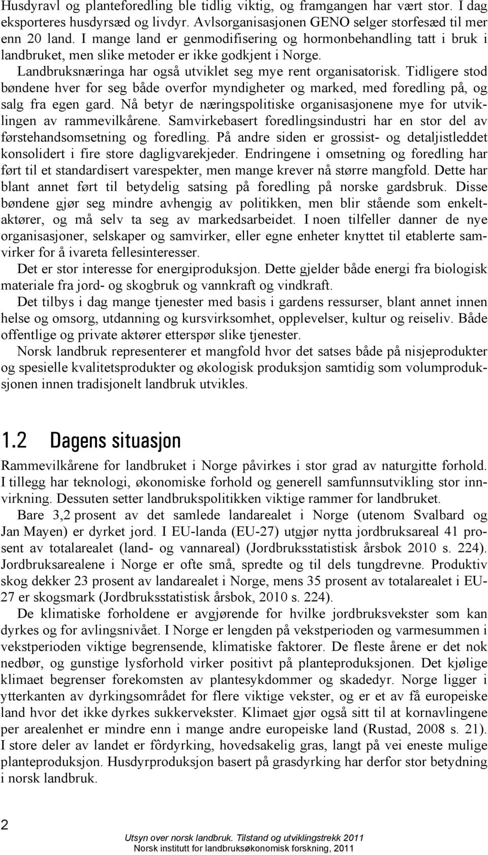 Tidligere stod bøndene hver for seg både overfor myndigheter og marked, med foredling på, og salg fra egen gard. Nå betyr de næringspolitiske organisasjonene mye for utviklingen av rammevilkårene.