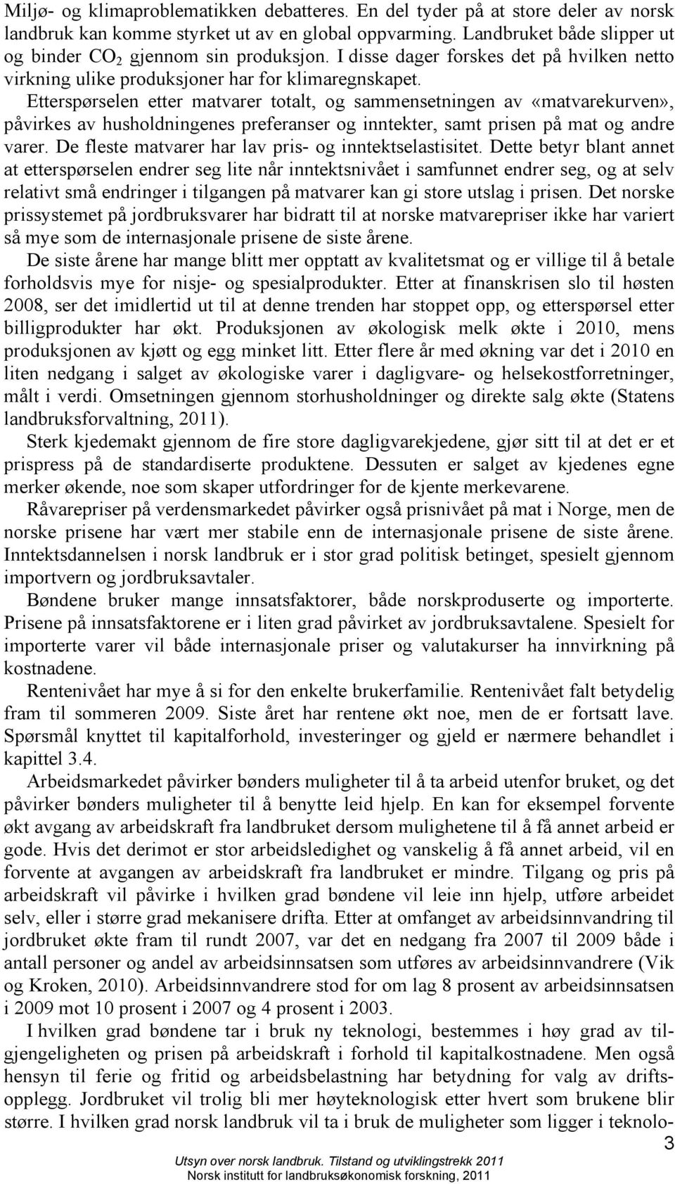 Etterspørselen etter matvarer totalt, og sammensetningen av «matvarekurven», påvirkes av husholdningenes preferanser og inntekter, samt prisen på mat og andre varer.