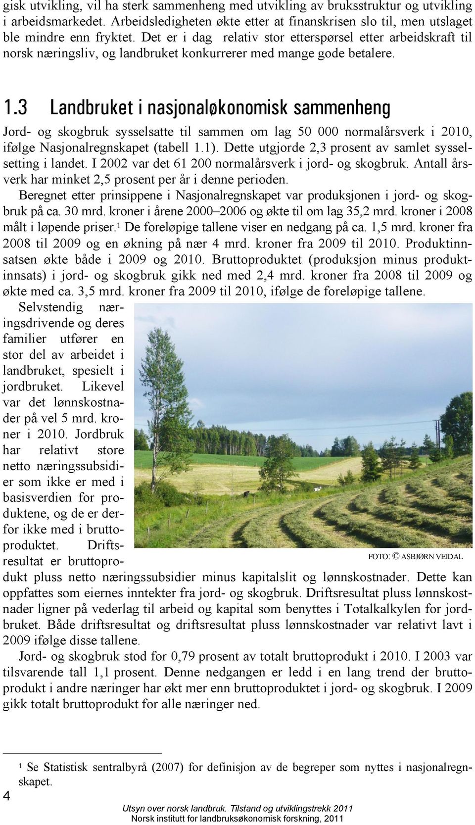 3 Landbruket i nasjonaløkonomisk sammenheng Jord- og skogbruk sysselsatte til sammen om lag 50 000 normalårsverk i 2010, ifølge Nasjonalregnskapet (tabell 1.1).