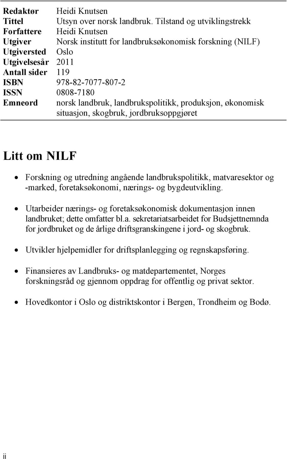 0808-7180 Emneord norsk landbruk, landbrukspolitikk, produksjon, økonomisk situasjon, skogbruk, jordbruksoppgjøret Litt om NILF Forskning og utredning angående landbrukspolitikk, matvaresektor og