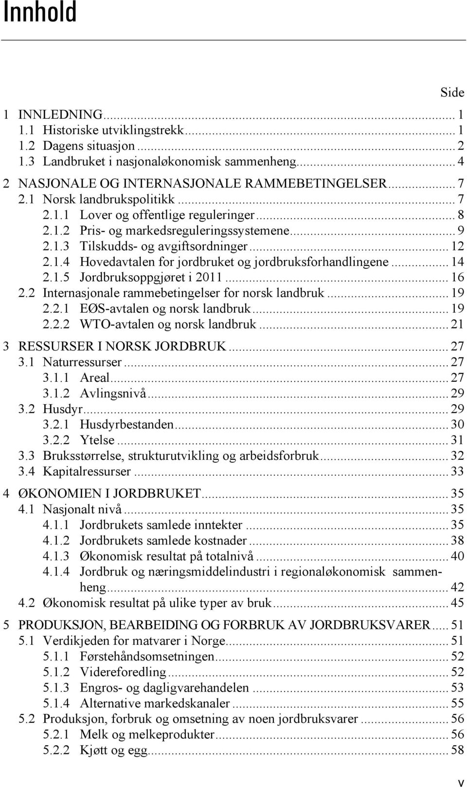 .. 14 2.1.5 Jordbruksoppgjøret i 2011... 16 2.2 Internasjonale rammebetingelser for norsk landbruk... 19 2.2.1 EØS-avtalen og norsk landbruk... 19 2.2.2 WTO-avtalen og norsk landbruk.