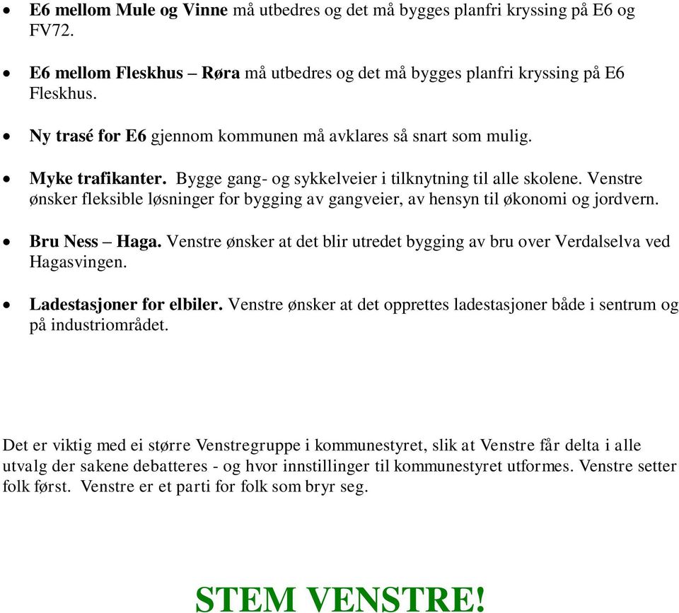 Venstre ønsker fleksible løsninger for bygging av gangveier, av hensyn til økonomi og jordvern. Bru Ness Haga. Venstre ønsker at det blir utredet bygging av bru over Verdalselva ved Hagasvingen.