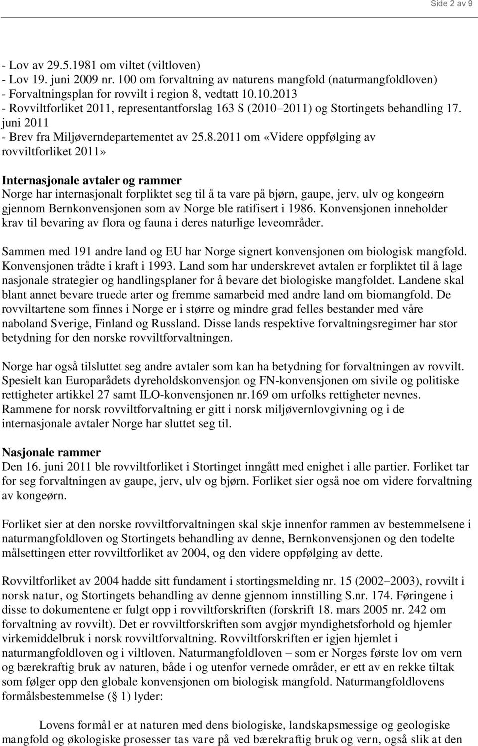 2011 om «Videre oppfølging av rovviltforliket 2011» Internasjonale avtaler og rammer Norge har internasjonalt forpliktet seg til å ta vare på bjørn, gaupe, jerv, ulv og kongeørn gjennom