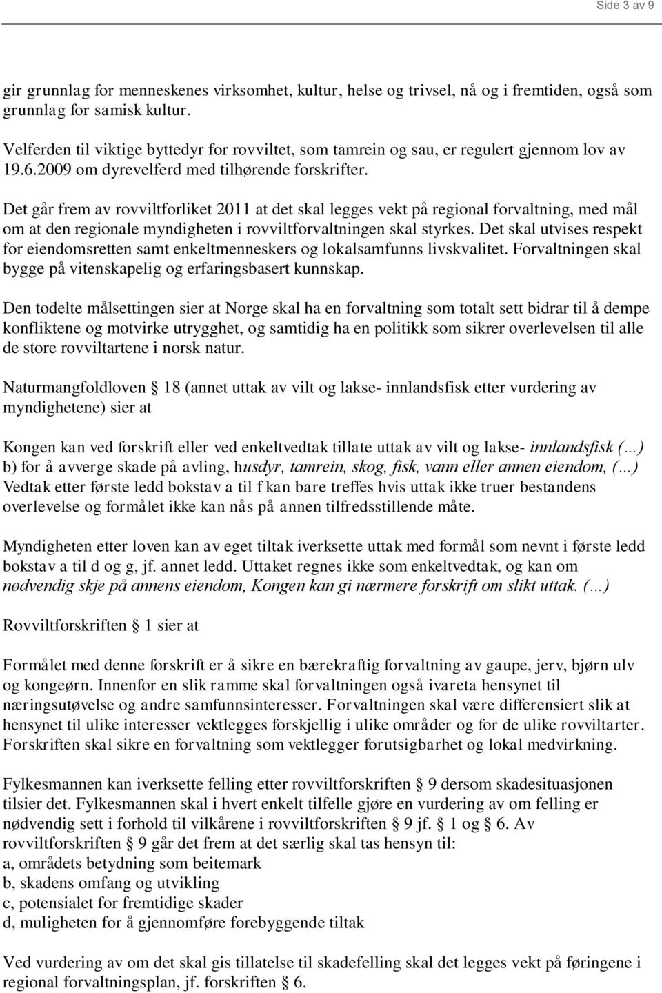 Det går frem av rovviltforliket 2011 at det skal legges vekt på regional forvaltning, med mål om at den regionale myndigheten i rovviltforvaltningen skal styrkes.