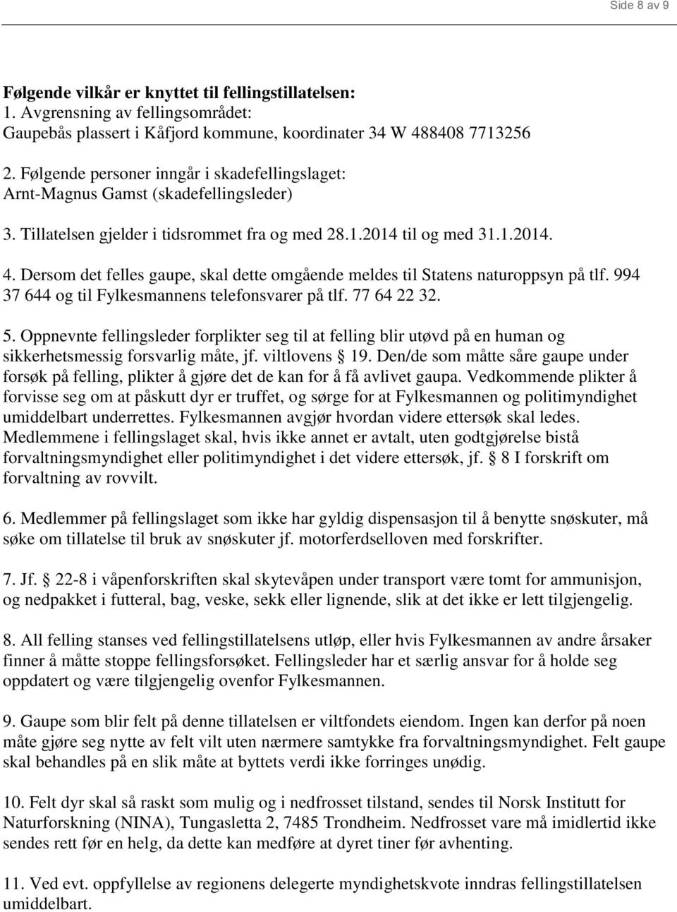 Dersom det felles gaupe, skal dette omgående meldes til Statens naturoppsyn på tlf. 994 37 644 og til Fylkesmannens telefonsvarer på tlf. 77 64 22 32. 5.