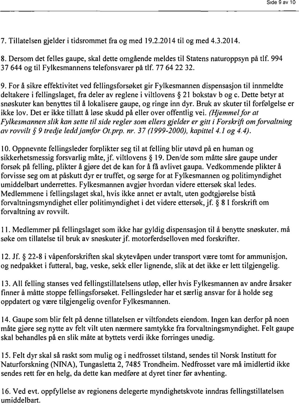 For å sikre effektivitet ved fellingsforsøket gir Fylkesmannen dispensasjon til innmeldte deltakere i fellingslaget, fra deler av reglene i viltlovens 21 bokstav b og c.