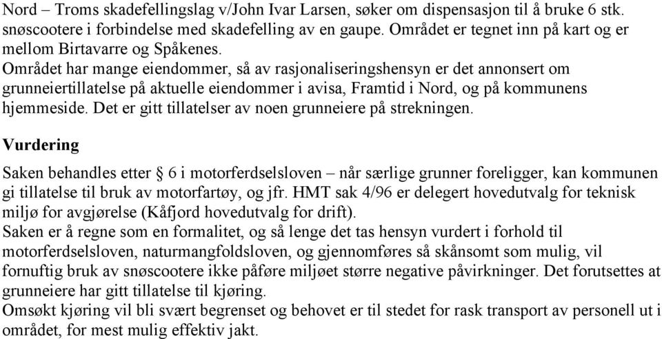 Området har mange eiendommer, så av rasjonaliseringshensyn er det annonsert om grunneiertillatelse på aktuelle eiendommer i avisa, Framtid i Nord, og på kommunens hjemmeside.