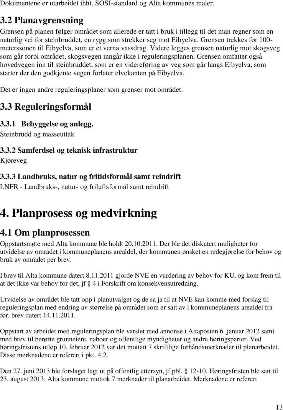 Grensen trekkes før 100- meterssonen til Eibyelva, som er et verna vassdrag. Videre legges grensen naturlig mot skogsveg som går forbi området, skogsvegen inngår ikke i reguleringsplanen.