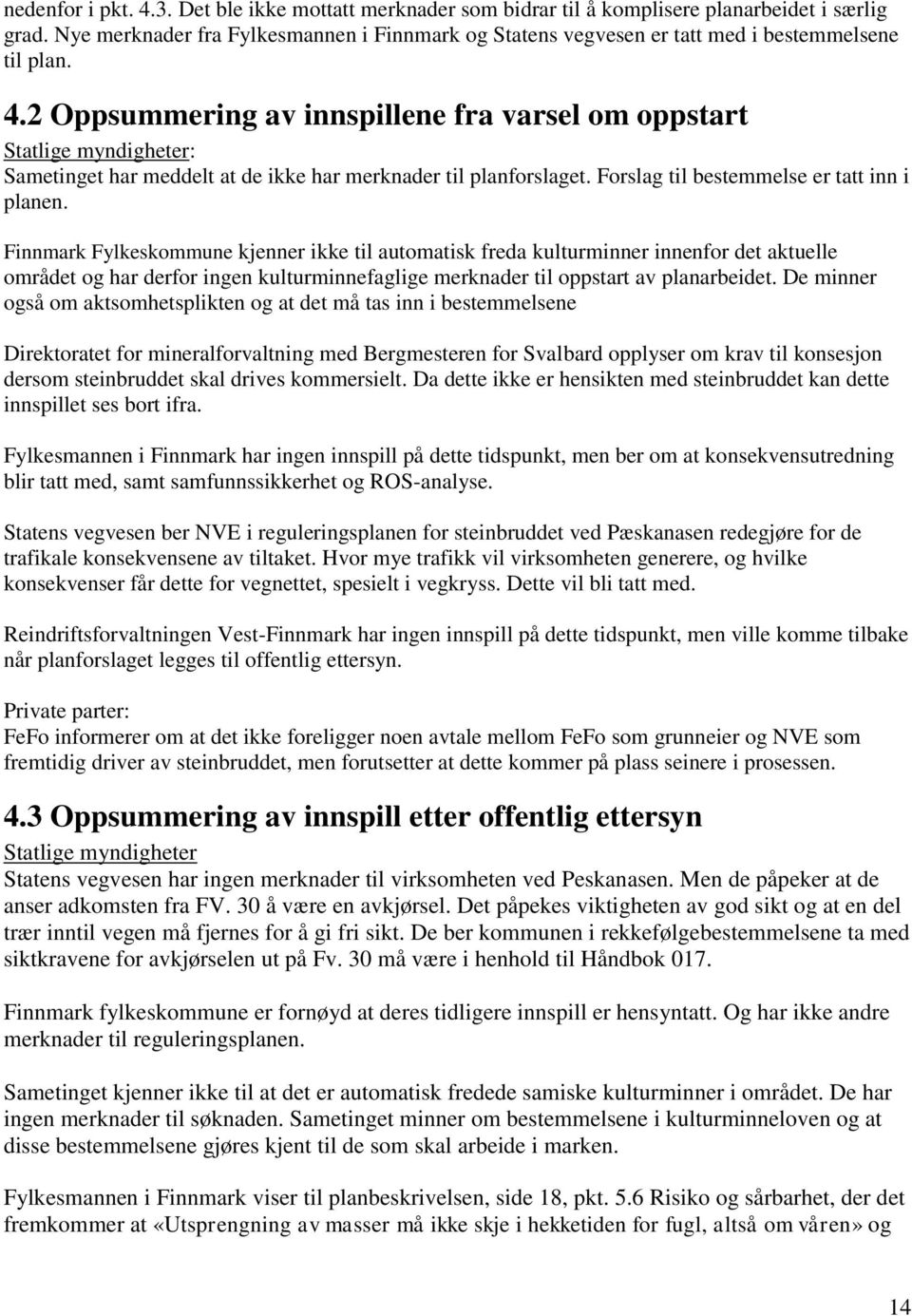 2 Oppsummering av innspillene fra varsel om oppstart Statlige myndigheter: Sametinget har meddelt at de ikke har merknader til planforslaget. Forslag til bestemmelse er tatt inn i planen.