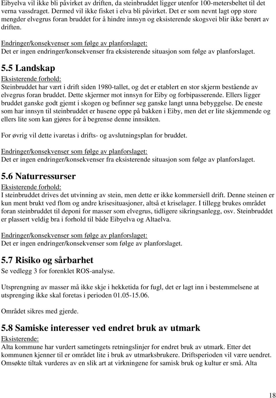 Endringer/konsekvenser som følge av planforslaget: Det er ingen endringer/konsekvenser fra eksisterende situasjon som følge av planforslaget. 5.