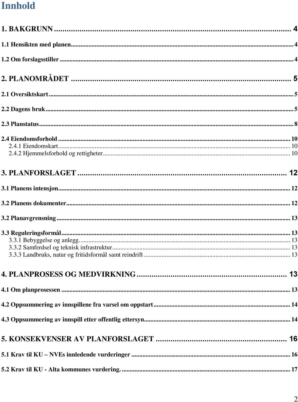 ... 13 3.3.2 Samferdsel og teknisk infrastruktur... 13 3.3.3 Landbruks, natur og fritidsformål samt reindrift... 13 4. PLANPROSESS OG MEDVIRKNING... 13 4.1 Om planprosessen... 13 4.2 Oppsummering av innspillene fra varsel om oppstart.