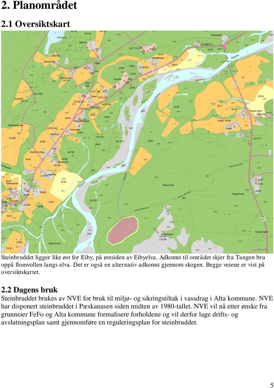 Begge veiene er vist på oversiktskartet. 2.2 Dagens bruk Steinbruddet brukes av NVE for bruk til miljø- og sikringstiltak i vassdrag i Alta kommune.