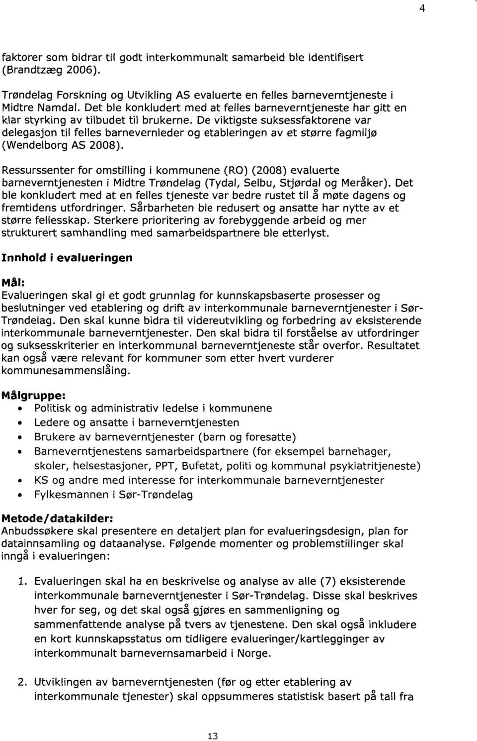 De viktigste suksessfaktorene var delegasjon til felles barnevernleder og etableringen av et større fagmiljø (Wendelborg AS 2008).