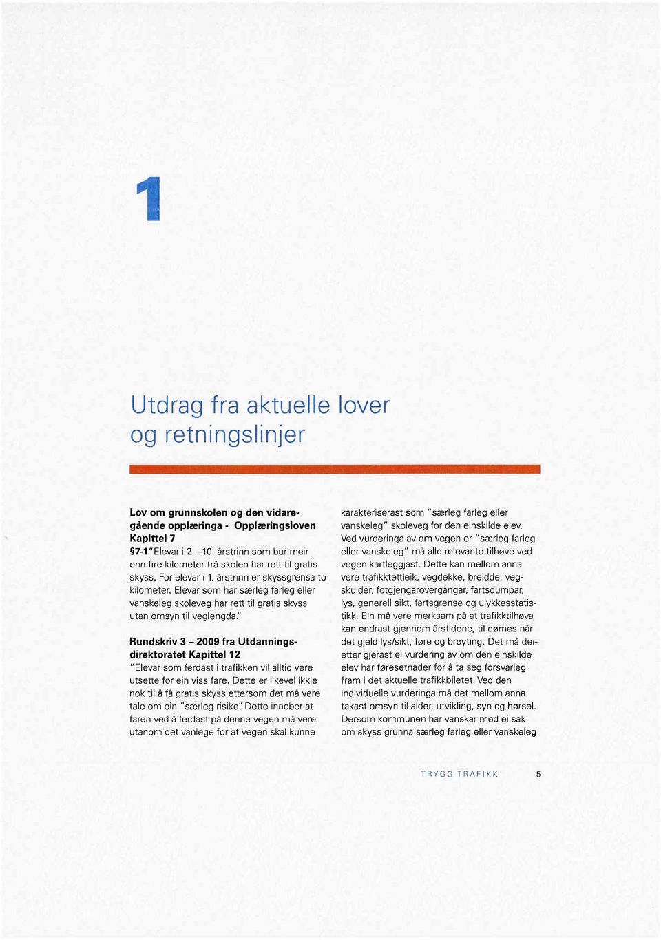 Elevar som har særleg farleg eller vanskeleg skoleveg har rett til gratis skyss utan omsyn til veglengda:' Rundskriv 3-2009 fra Utdanningsdirektoratet Kapittel 12 "Elevar som ferdast i trafikken vil