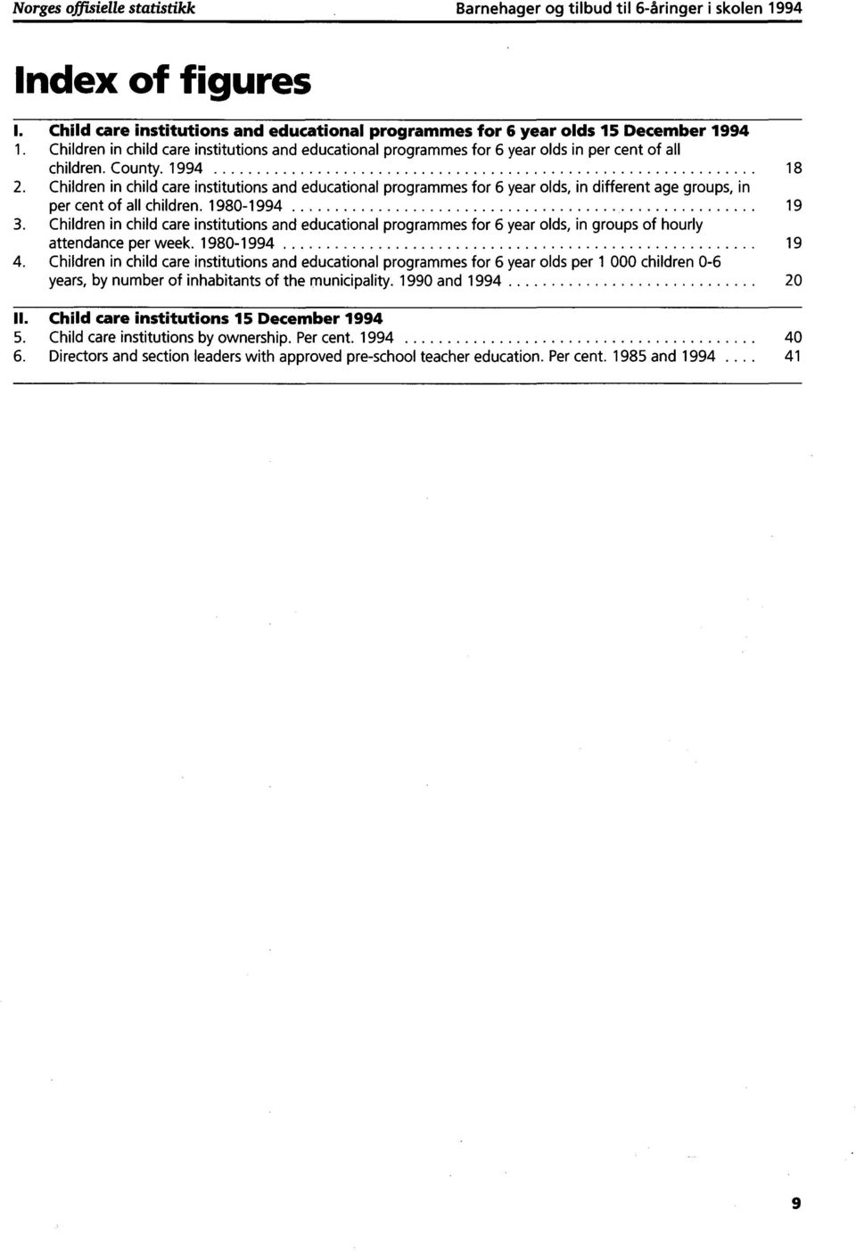 Children in child care institutions and educational programmes for 6 year olds, in different age groups, in per cent of all children. 19801994 19 3.