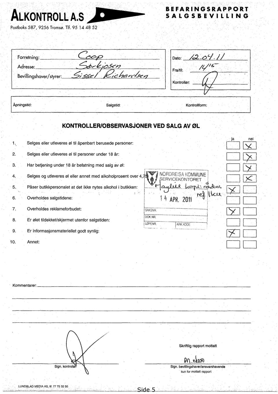 Selges eller utleveres øl til åpenbart berusede personer: nei Selges eller utleveres øl til personer under18 år: 3. Har betjening under 18 år befatning med salg av øl: 4.