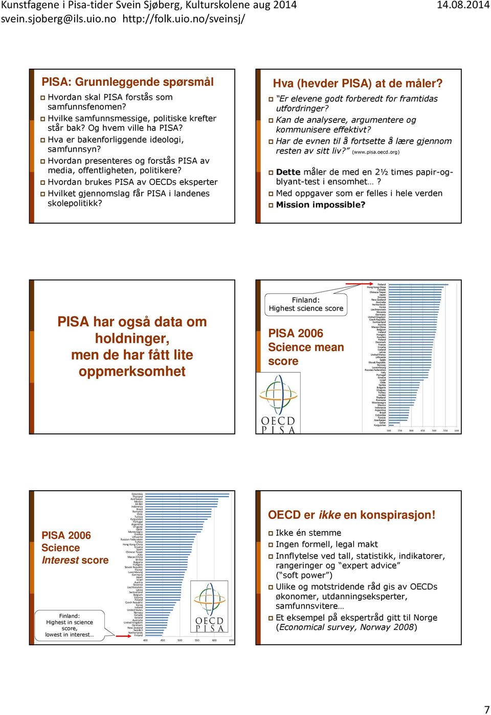 Er elevene godt forberedt for framtidas utfordringer? Kan de analysere, argumentere og kommunisere effektivt? Har de evnen til å fortsette å lære gjennom resten av sitt liv? (www.pisa.oecd.