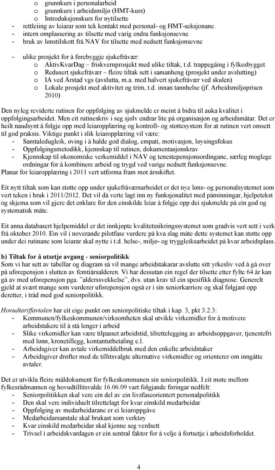 friskvernprosjekt med ulike tiltak, t.d. trappegåing i fylkesbygget o Redusert sjukefråvær fleire tiltak sett i samanheng (prosjekt under avslutting) o IA ved Årstad vgs (avslutta, m.a. med halvert sjukefråvær ved skulen) o Lokale prosjekt med aktivitet og trim, t.