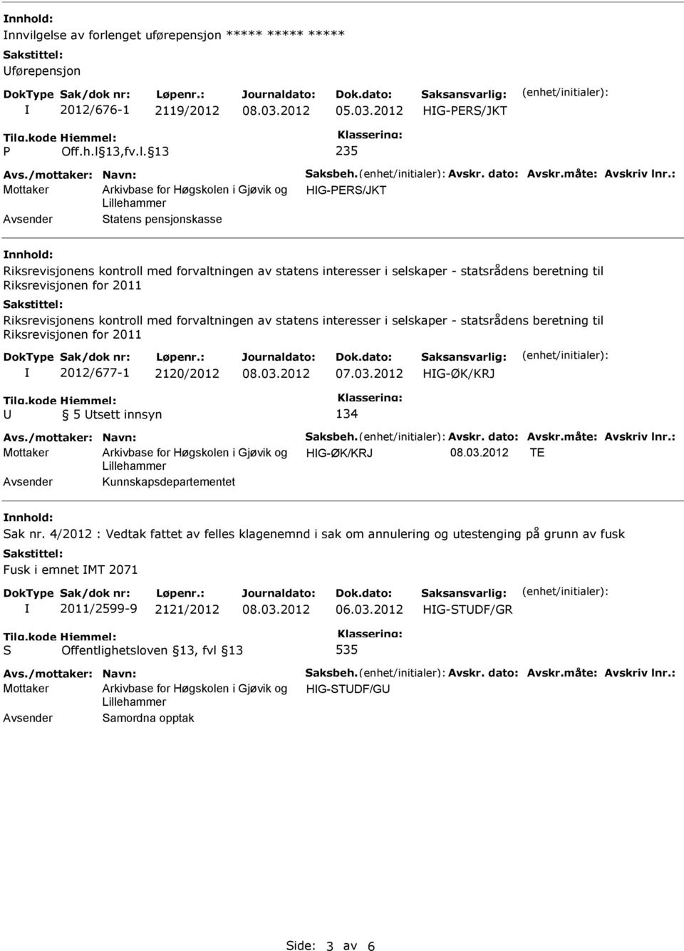 : Mottaker HG-PER/JKT tatens pensjonskasse Riksrevisjonens kontroll med forvaltningen av statens interesser i selskaper - statsrådens beretning til Riksrevisjonen for 2011 Riksrevisjonens kontroll