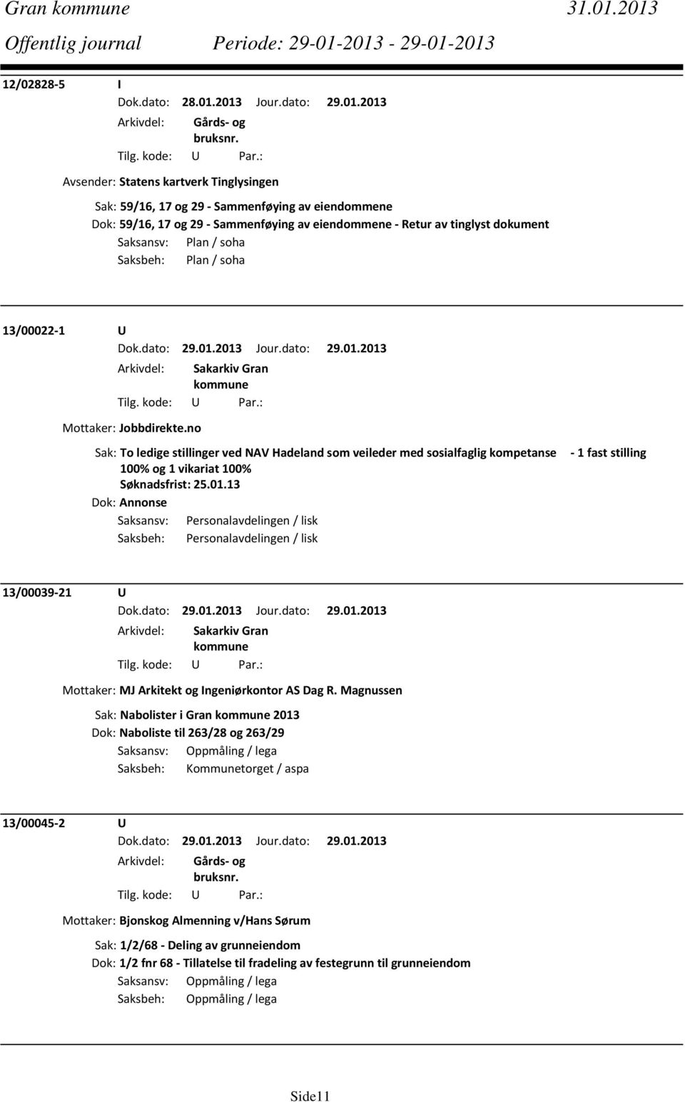 soha Saksbeh: Plan / soha 13/00022 1 U Mottaker: Jobbdirekte.no Sak: To ledige stillinger ved NAV Hadeland som veileder med sosialfaglig kompetanse 100% og 1 vikariat 100% Søknadsfrist: 25.01.