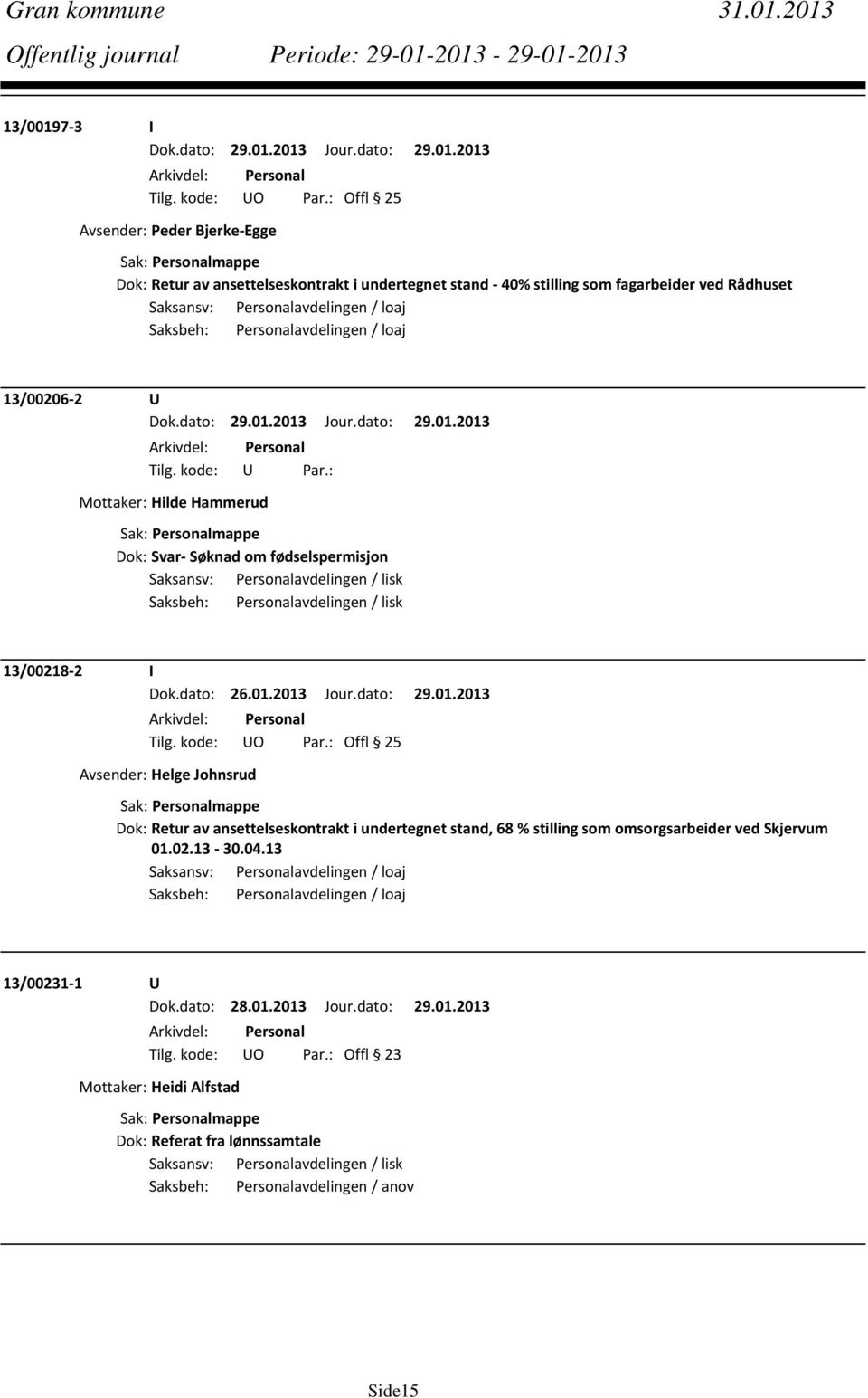 Personalavdelingen / loaj 13/00206 2 U Mottaker: Hilde Hammerud Dok: Svar Søknad om fødselspermisjon 13/00218 2 I Dok.dato: 26.01.2013 Jour.dato: 29.01.2013 Tilg. kode: UO Par.