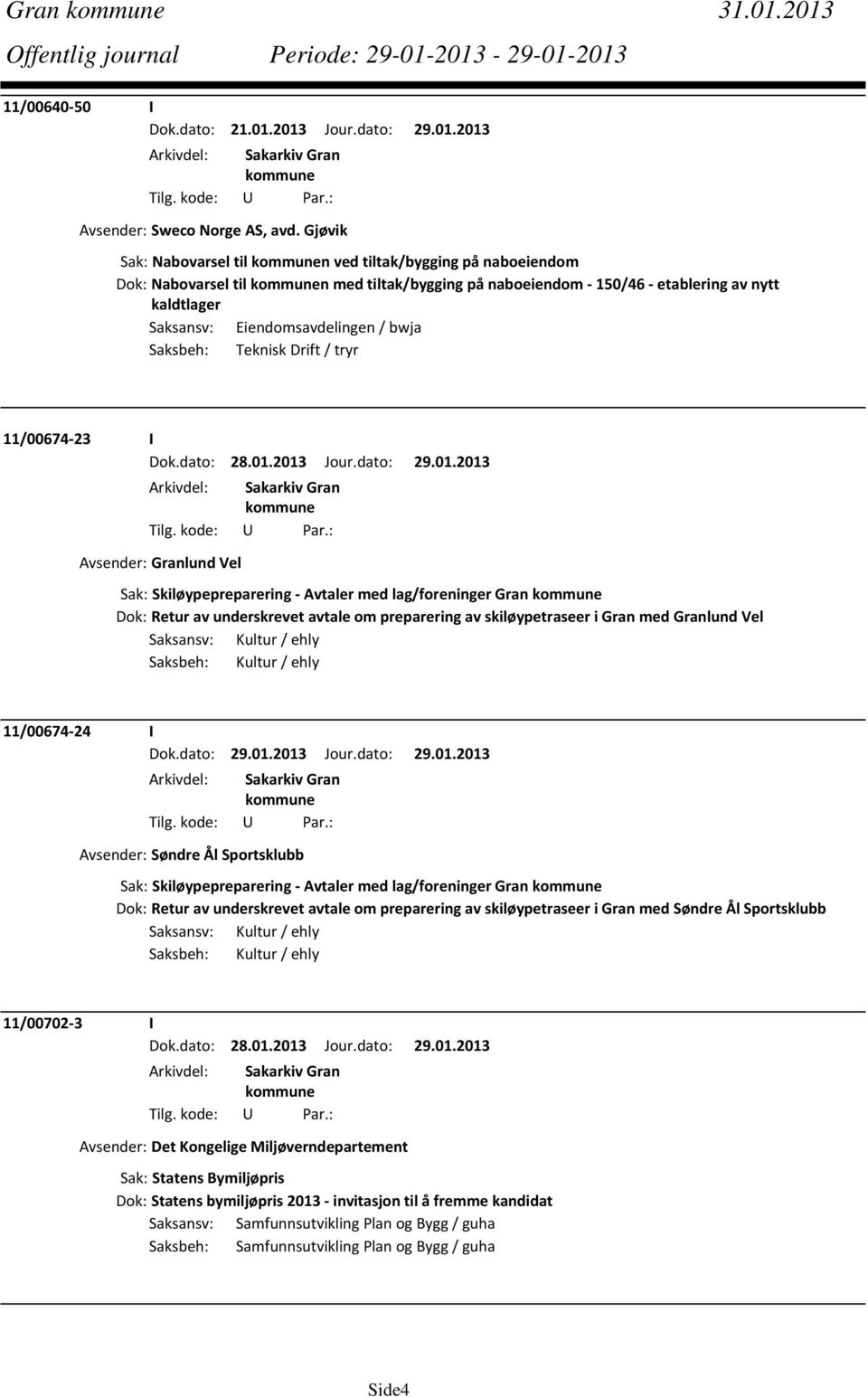 Saksbeh: Teknisk Drift / tryr 11/00674 23 I Avsender: Granlund Vel Sak: Skiløypepreparering Avtaler med lag/foreninger Gran Dok: Retur av underskrevet avtale om preparering av skiløypetraseer i Gran