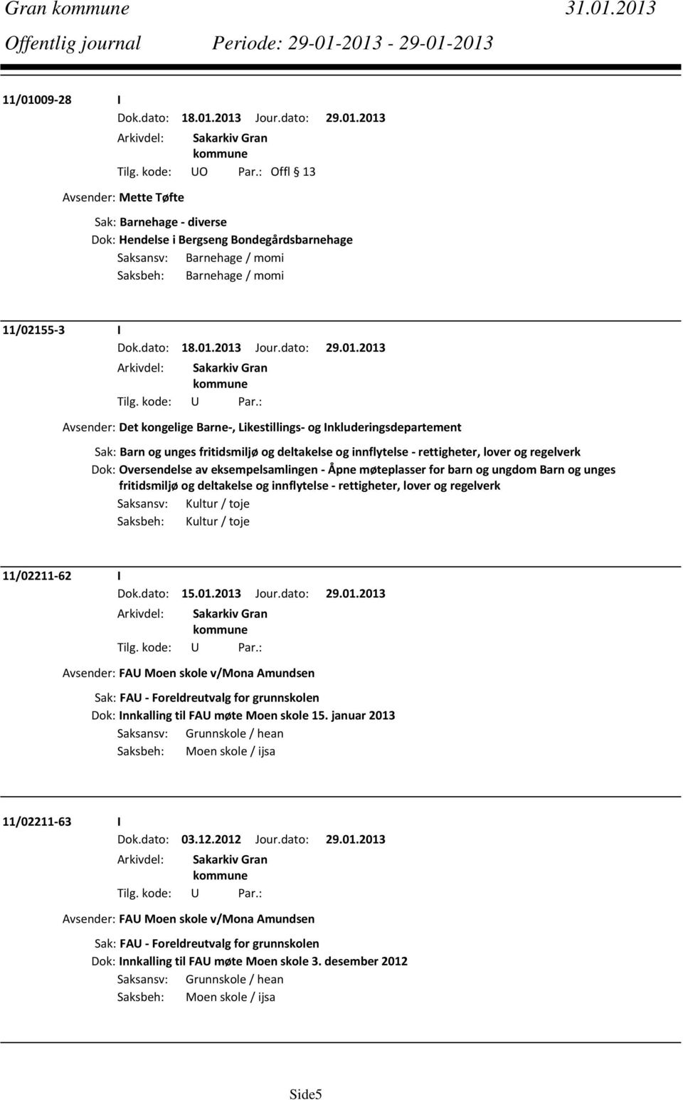 2013 Jour.dato: 29.01.2013 Avsender: Det kongelige Barne, Likestillings og Inkluderingsdepartement Sak: Barn og unges fritidsmiljø og deltakelse og innflytelse rettigheter, lover og regelverk Dok: