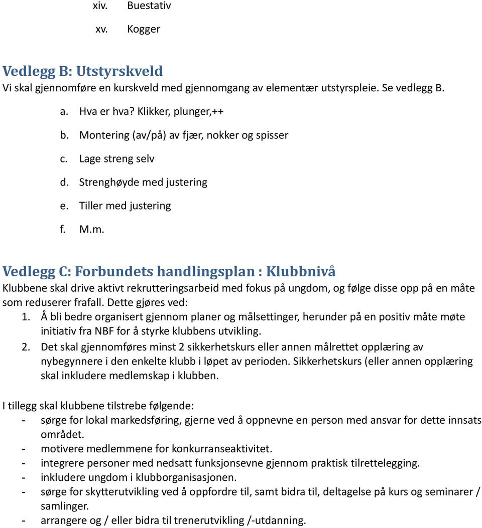 d justering e. Tiller med justering f. M.m. Vedlegg C: Forbundets handlingsplan : Klubbnivå Klubbene skal drive aktivt rekrutteringsarbeid med fokus på ungdom, og følge disse opp på en måte som reduserer frafall.