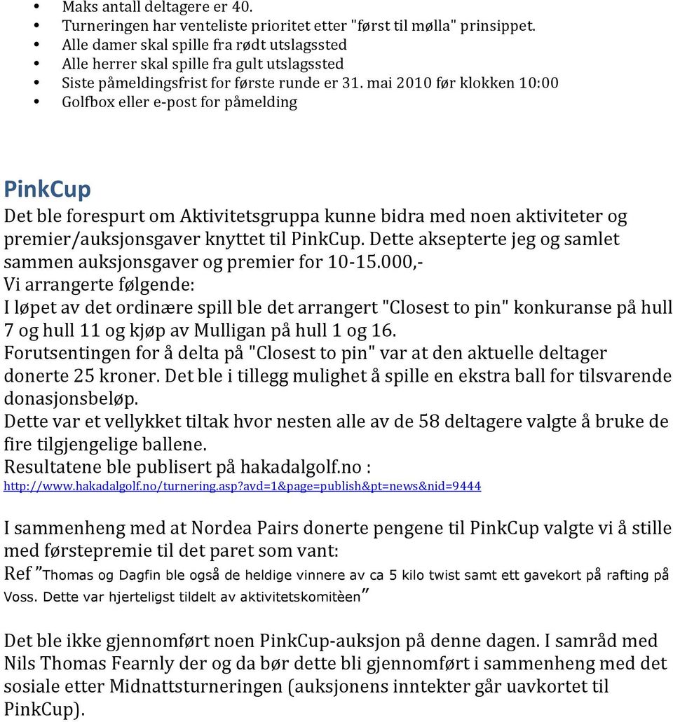 mai 2010 før klokken 10:00 Golfbox eller e- post for påmelding PinkCup Det ble forespurt om Aktivitetsgruppa kunne bidra med noen aktiviteter og premier/auksjonsgaver knyttet til PinkCup.