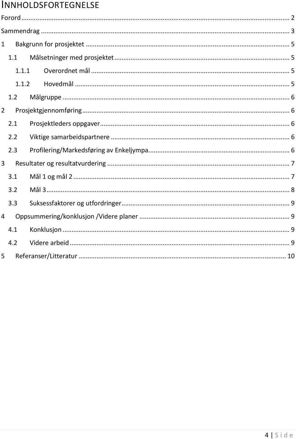 .. 6 3 Resultater og resultatvurdering... 7 3.1 Mål 1 og mål 2... 7 3.2 Mål 3... 8 3.3 Suksessfaktorer og utfordringer.