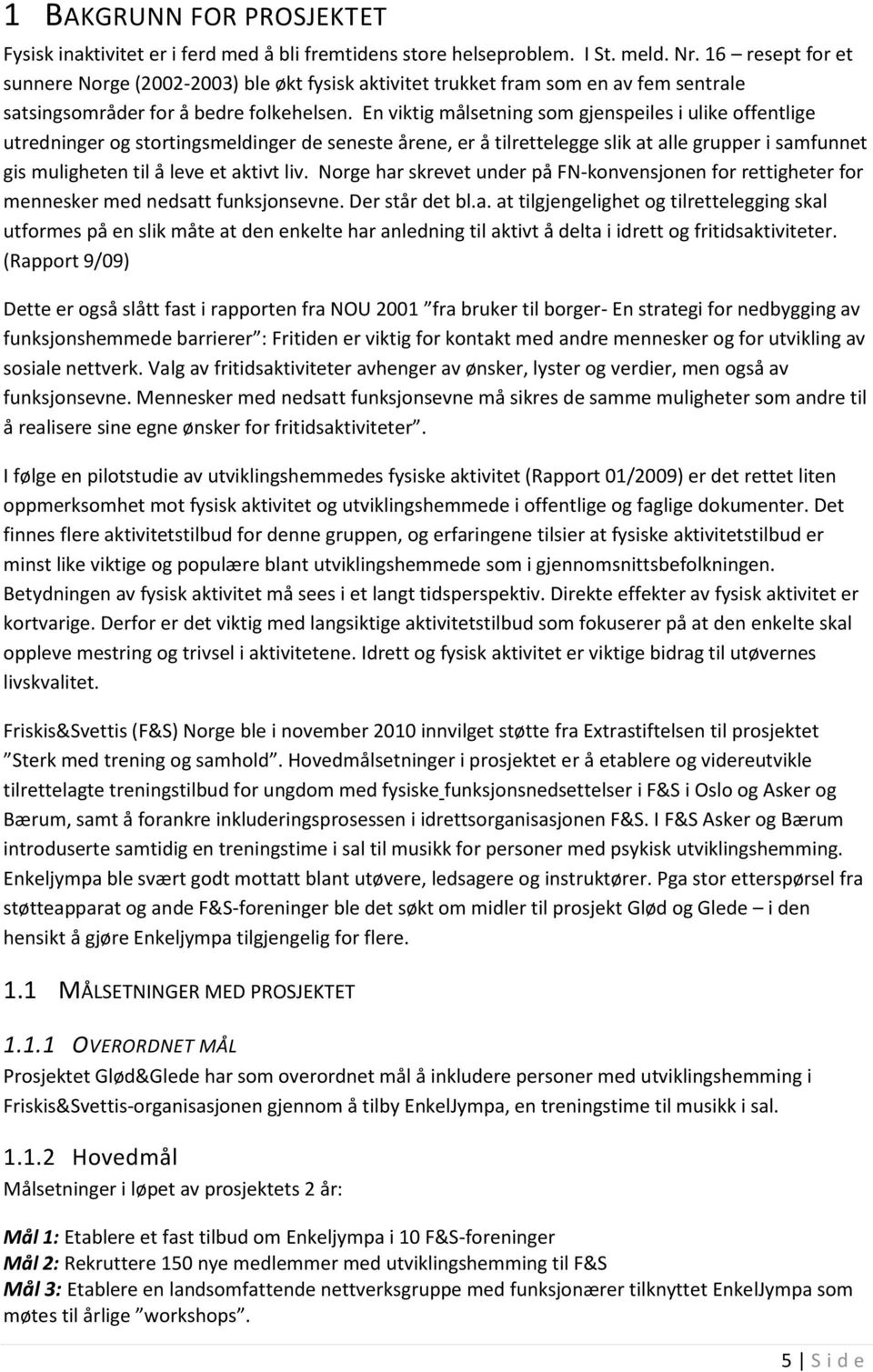 En viktig målsetning som gjenspeiles i ulike offentlige utredninger og stortingsmeldinger de seneste årene, er å tilrettelegge slik at alle grupper i samfunnet gis muligheten til å leve et aktivt liv.