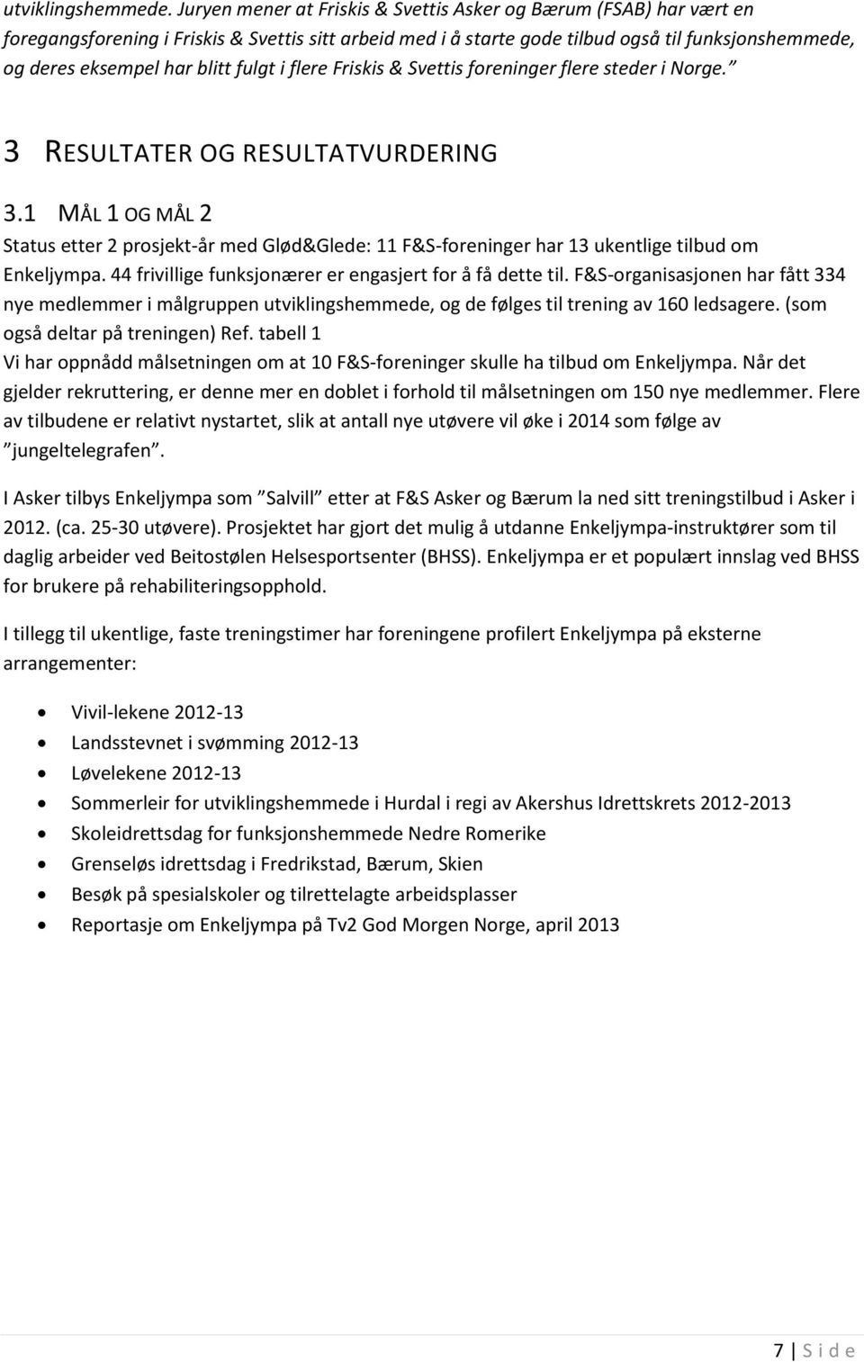 fulgt i flere Friskis & Svettis foreninger flere steder i Norge. 3 RESULTATER OG RESULTATVURDERING 3.